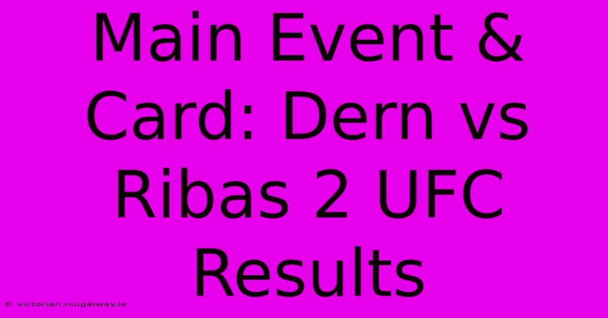 Main Event & Card: Dern Vs Ribas 2 UFC Results