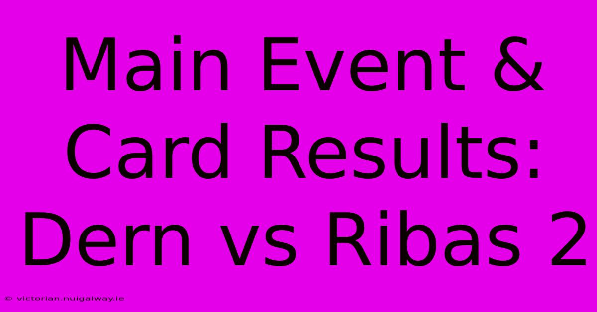 Main Event & Card Results: Dern Vs Ribas 2