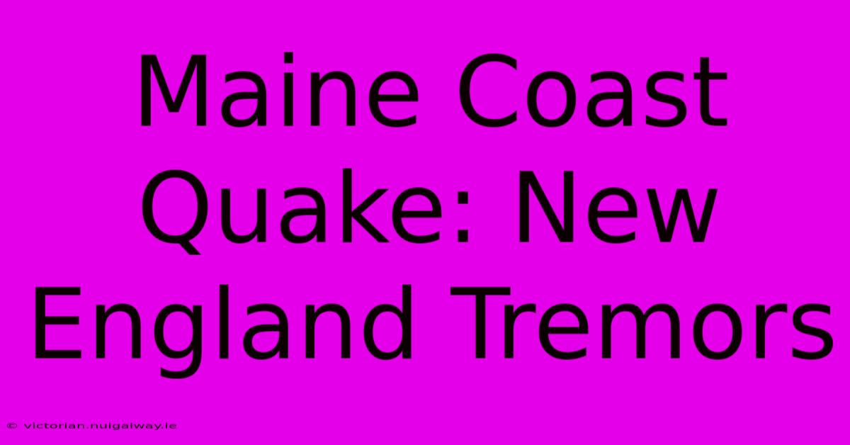 Maine Coast Quake: New England Tremors