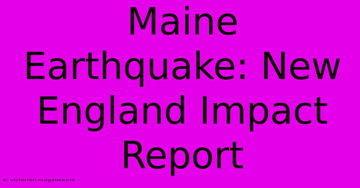 Maine Earthquake: New England Impact Report