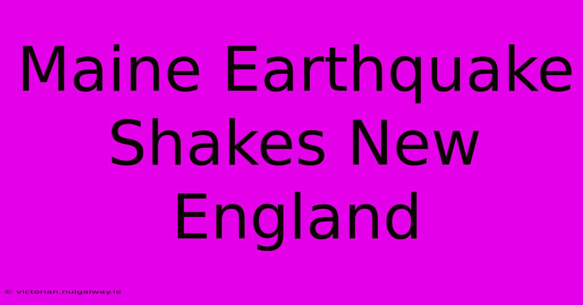 Maine Earthquake Shakes New England