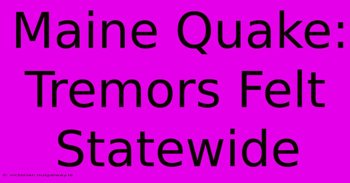 Maine Quake: Tremors Felt Statewide