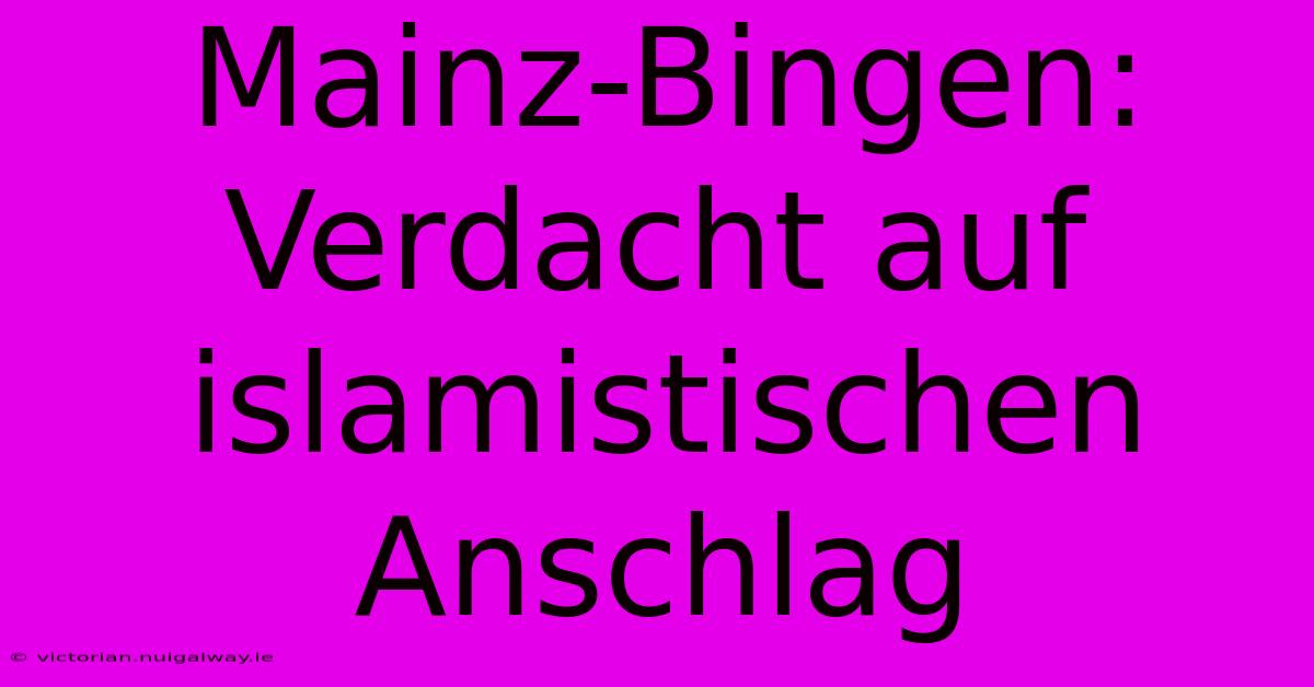 Mainz-Bingen: Verdacht Auf Islamistischen Anschlag