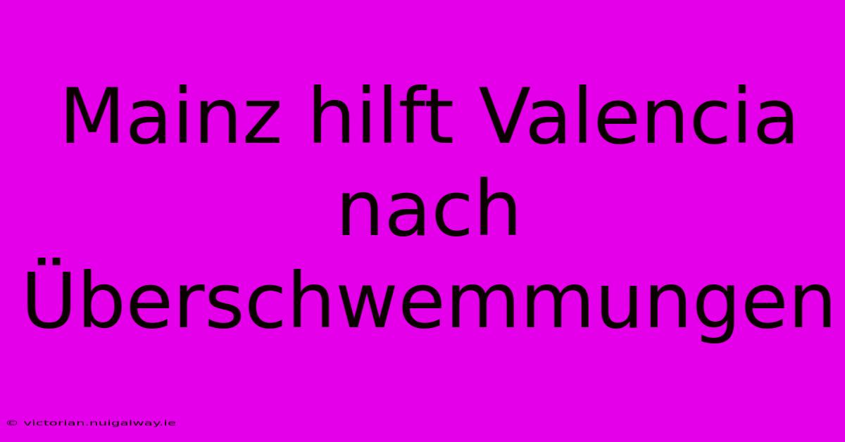 Mainz Hilft Valencia Nach Überschwemmungen