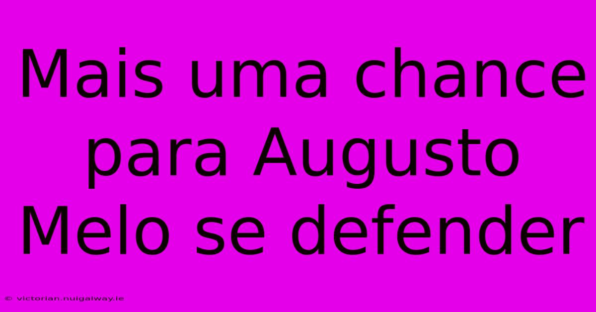 Mais Uma Chance Para Augusto Melo Se Defender