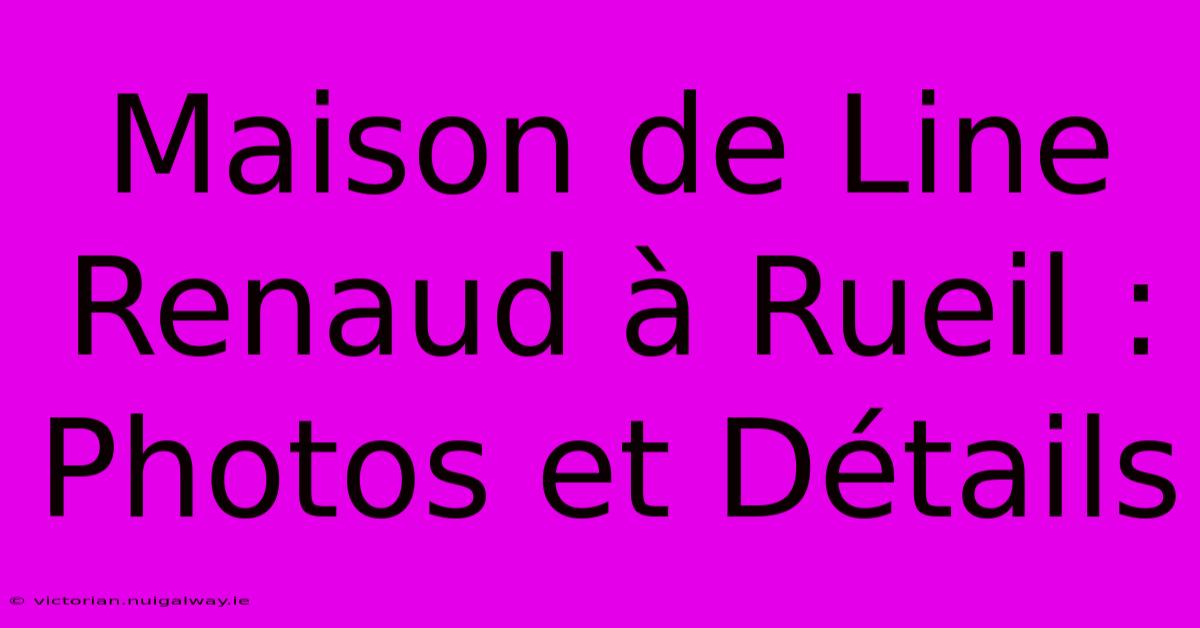 Maison De Line Renaud À Rueil : Photos Et Détails