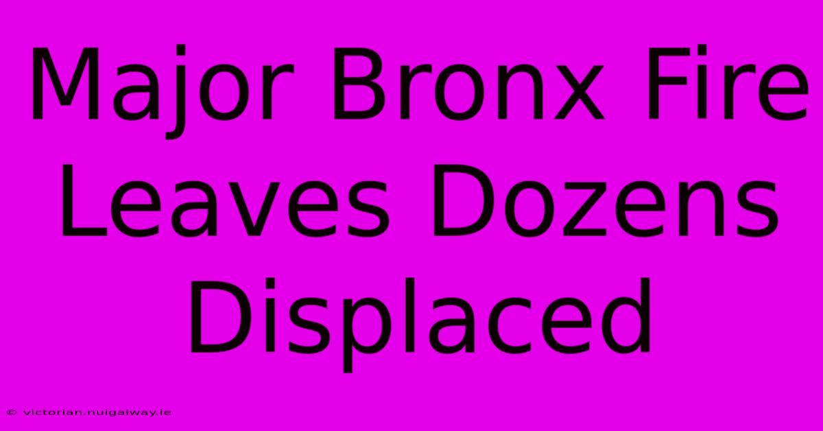 Major Bronx Fire Leaves Dozens Displaced