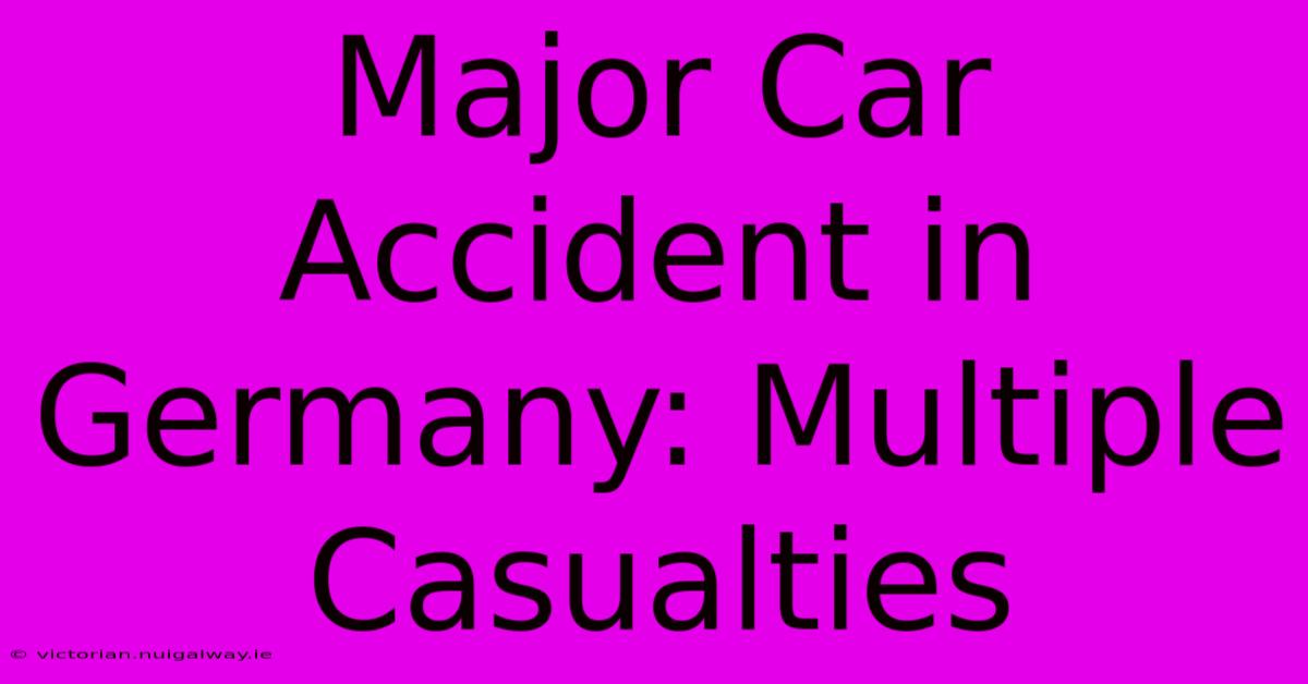 Major Car Accident In Germany: Multiple Casualties