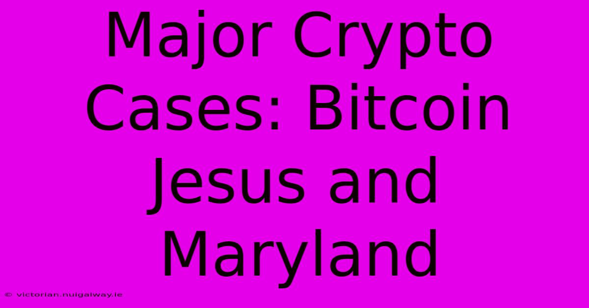 Major Crypto Cases: Bitcoin Jesus And Maryland