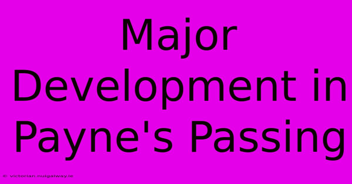 Major Development In Payne's Passing