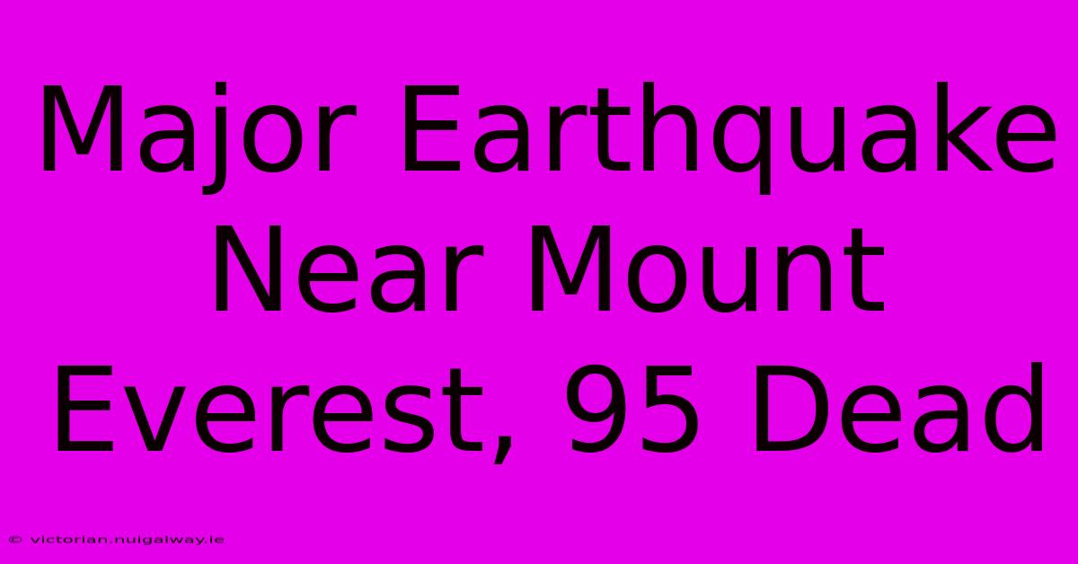 Major Earthquake Near Mount Everest, 95 Dead