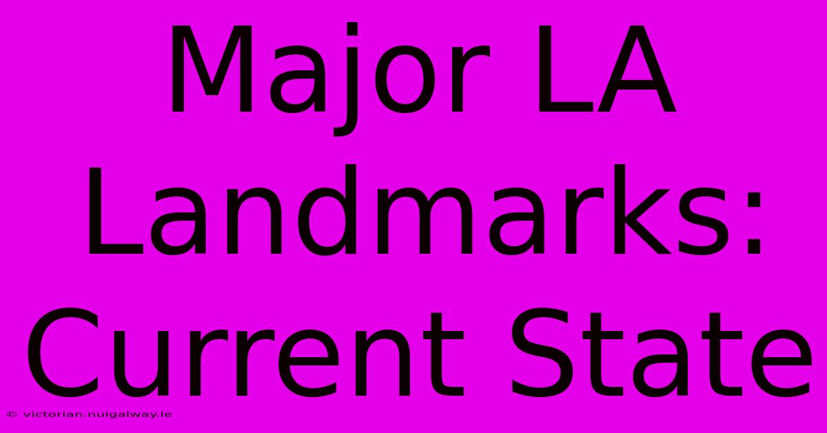 Major LA Landmarks: Current State