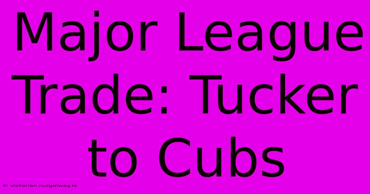 Major League Trade: Tucker To Cubs