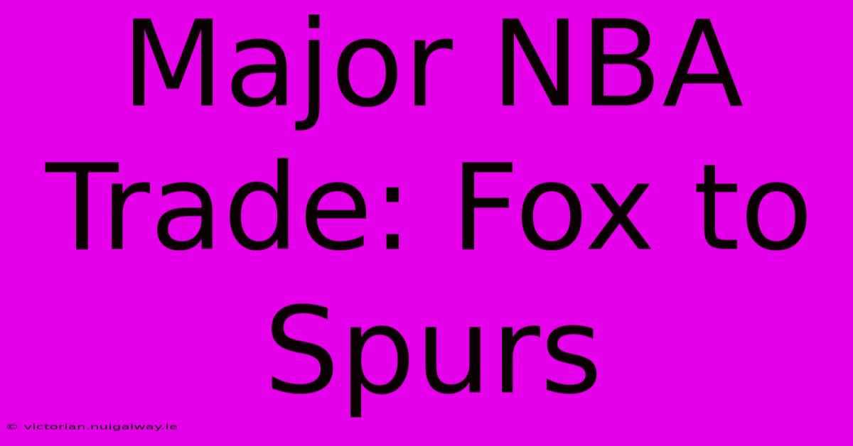 Major NBA Trade: Fox To Spurs