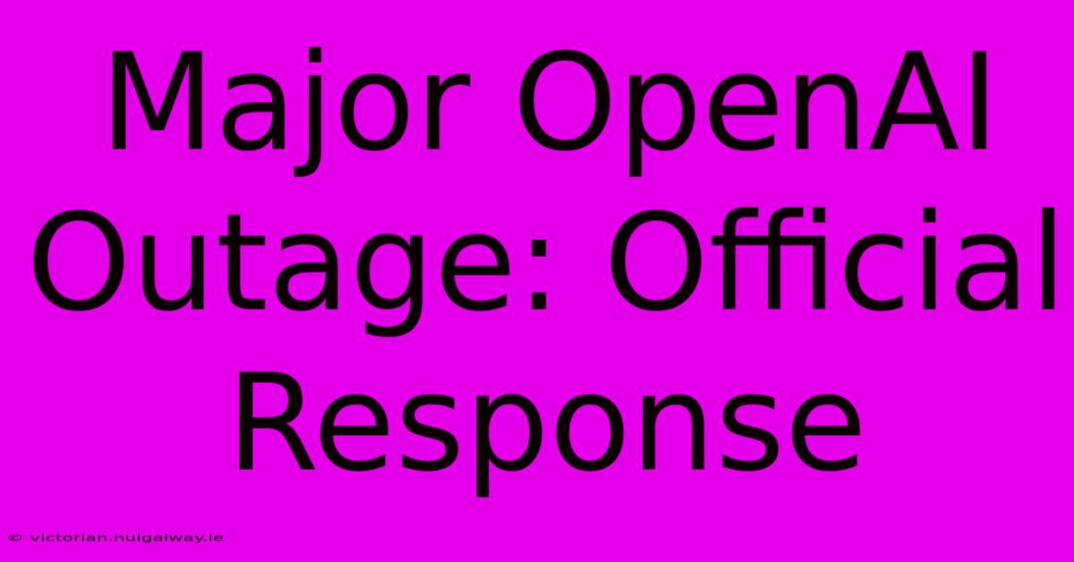 Major OpenAI Outage: Official Response