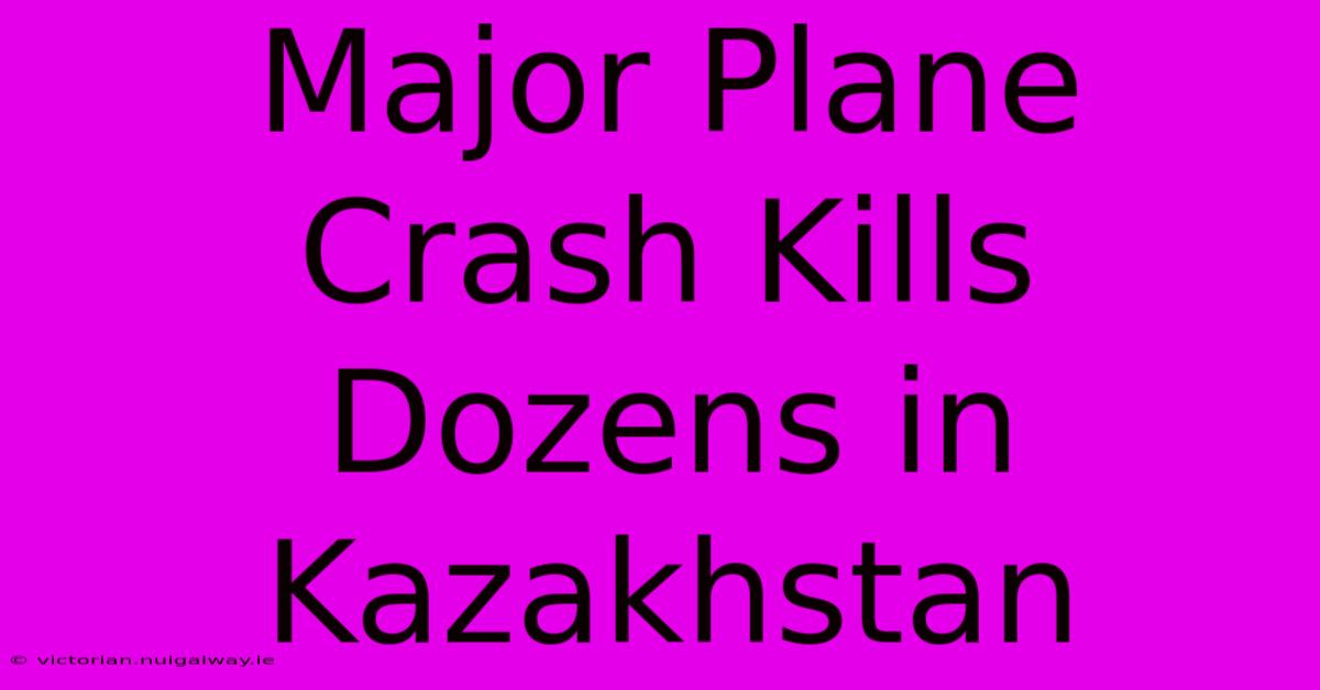 Major Plane Crash Kills Dozens In Kazakhstan