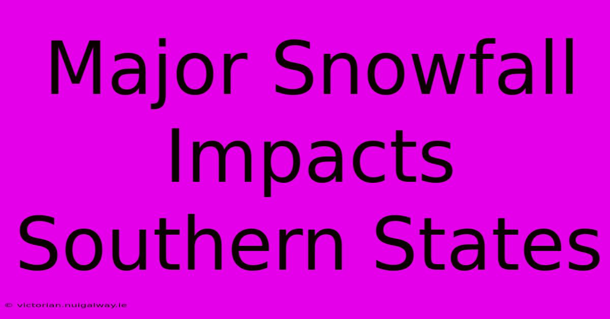 Major Snowfall Impacts Southern States