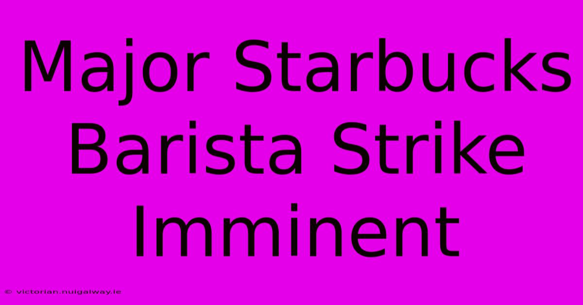 Major Starbucks Barista Strike Imminent