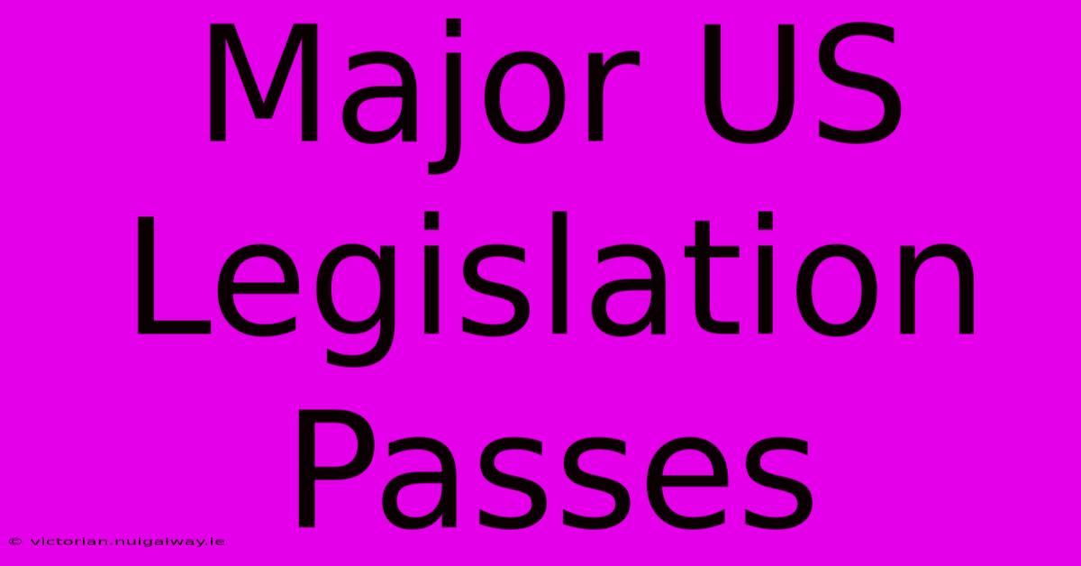 Major US Legislation Passes