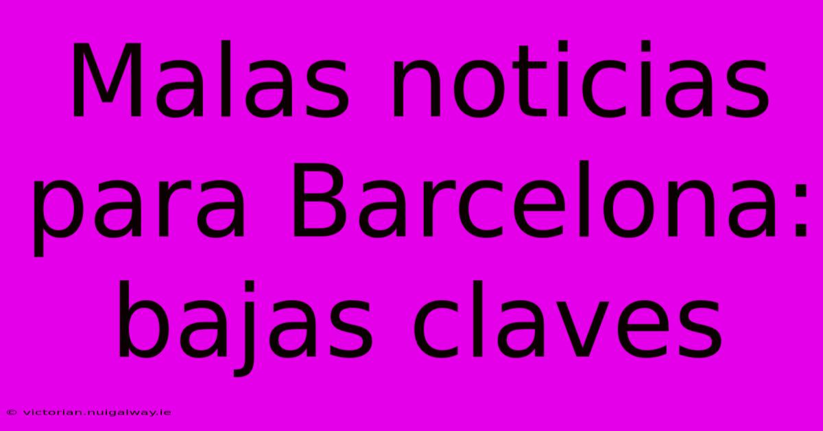 Malas Noticias Para Barcelona: Bajas Claves