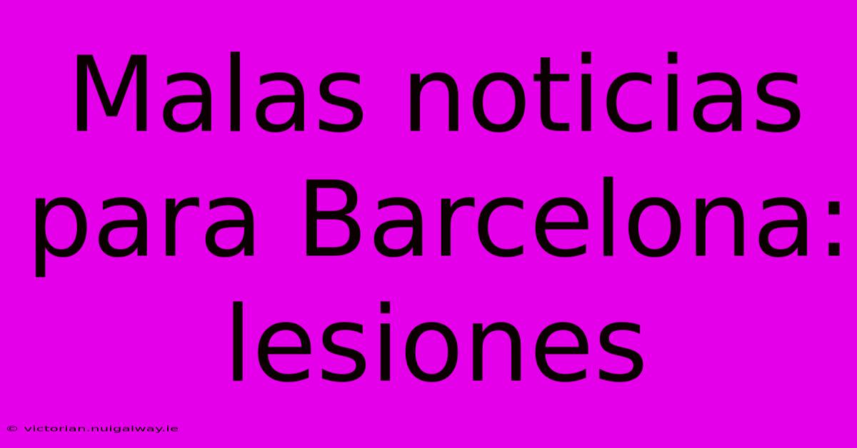 Malas Noticias Para Barcelona: Lesiones