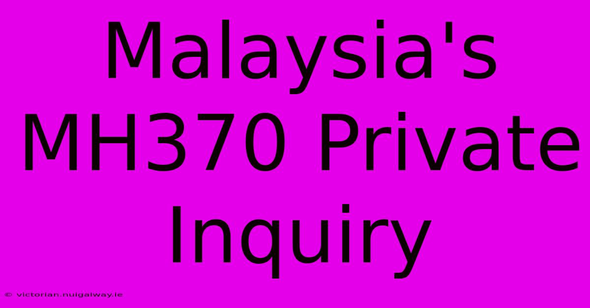 Malaysia's MH370 Private Inquiry