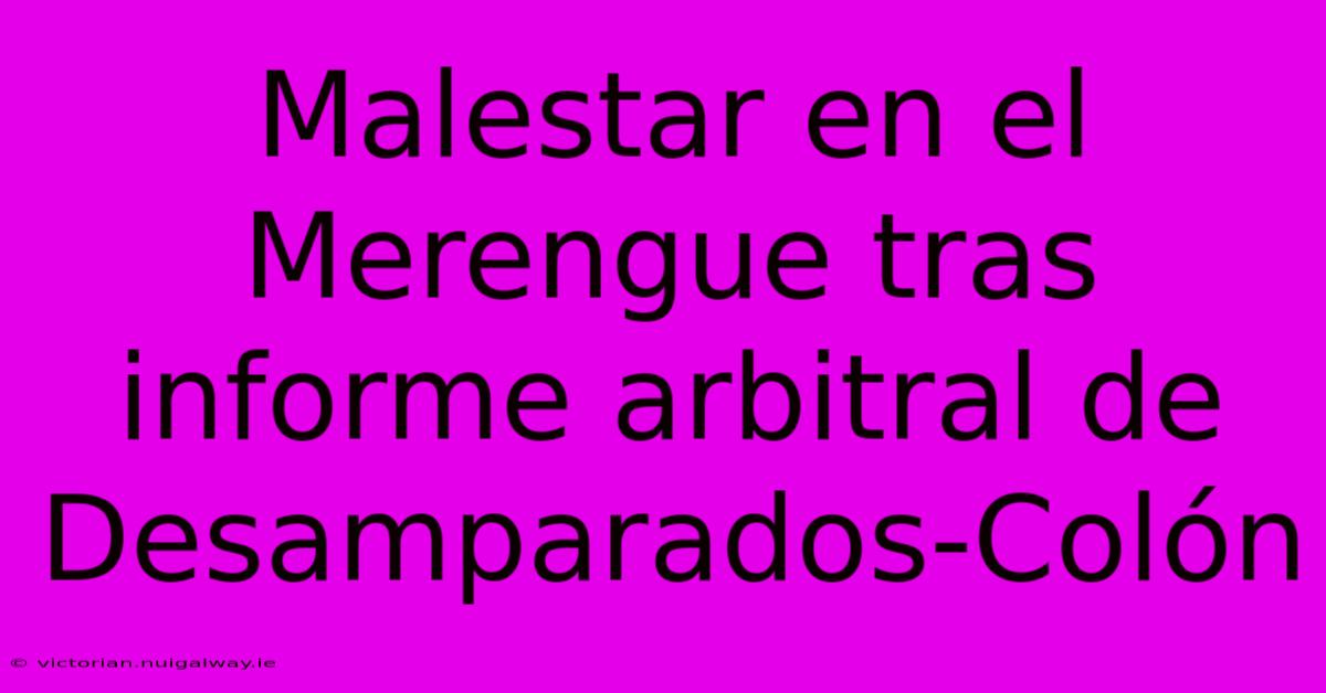 Malestar En El Merengue Tras Informe Arbitral De Desamparados-Colón