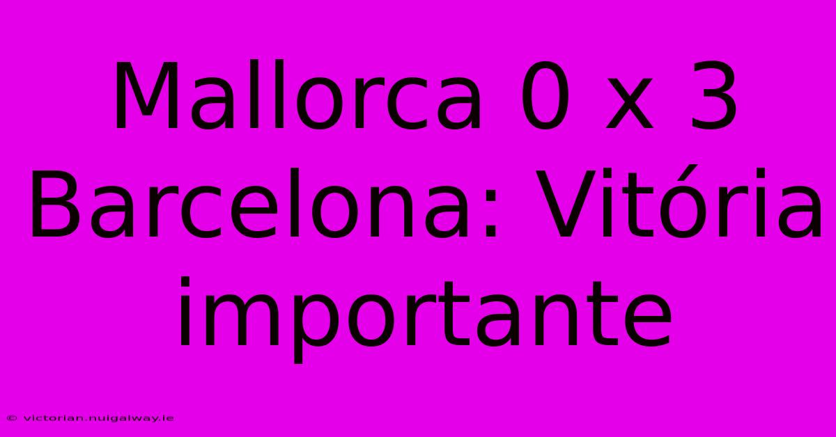 Mallorca 0 X 3 Barcelona: Vitória Importante