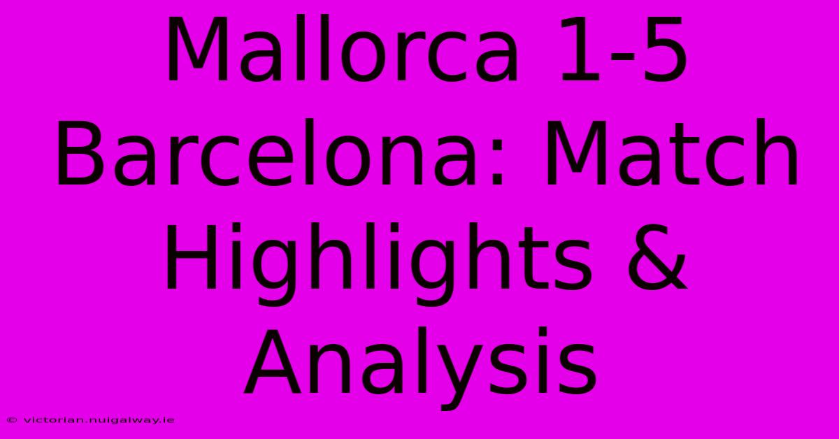 Mallorca 1-5 Barcelona: Match Highlights & Analysis