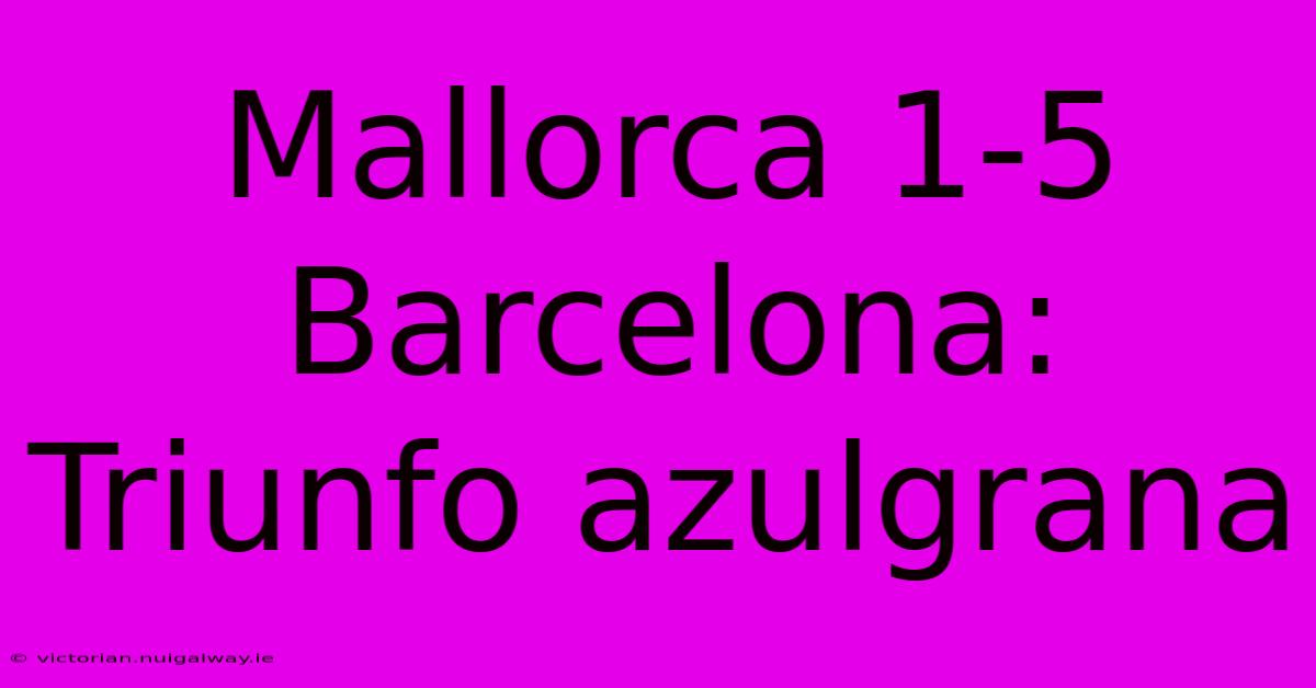 Mallorca 1-5 Barcelona: Triunfo Azulgrana