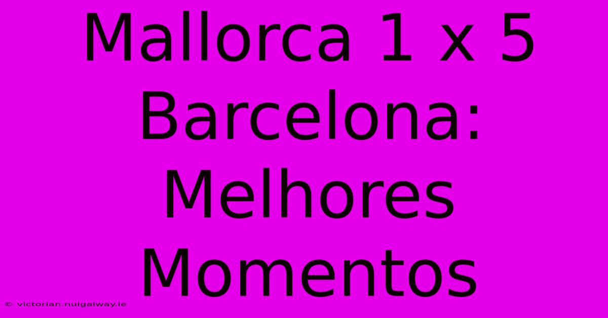 Mallorca 1 X 5 Barcelona: Melhores Momentos