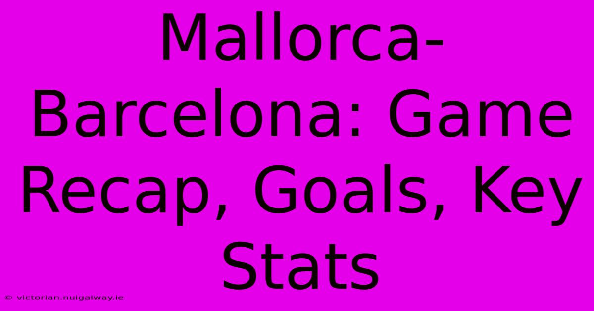 Mallorca-Barcelona: Game Recap, Goals, Key Stats