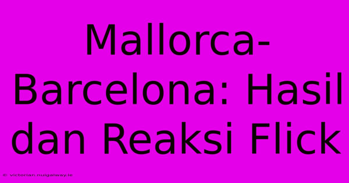 Mallorca-Barcelona: Hasil Dan Reaksi Flick