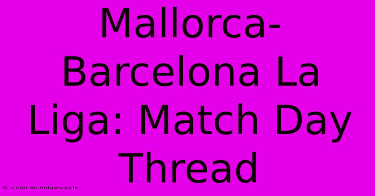 Mallorca-Barcelona La Liga: Match Day Thread