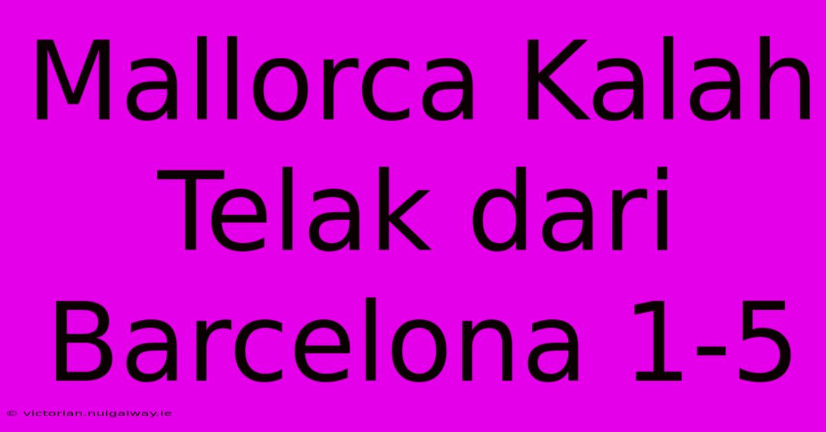 Mallorca Kalah Telak Dari Barcelona 1-5