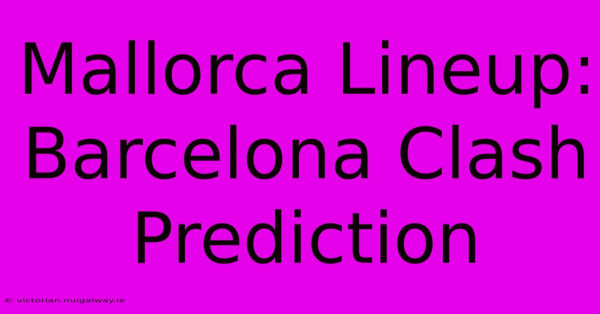 Mallorca Lineup: Barcelona Clash Prediction