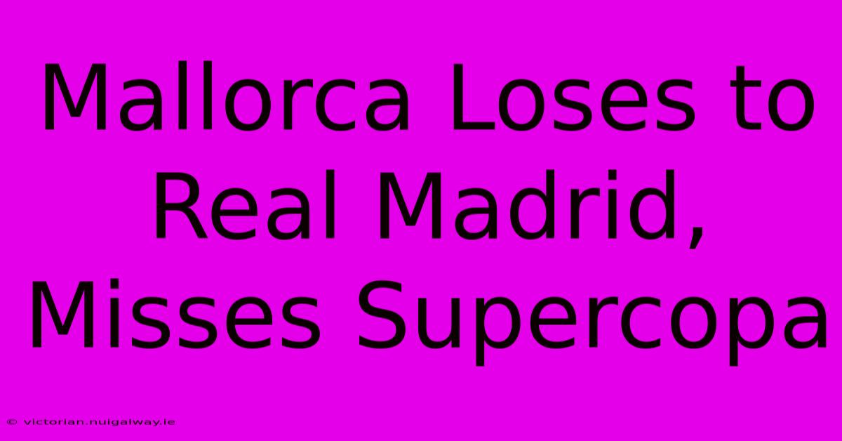 Mallorca Loses To Real Madrid, Misses Supercopa