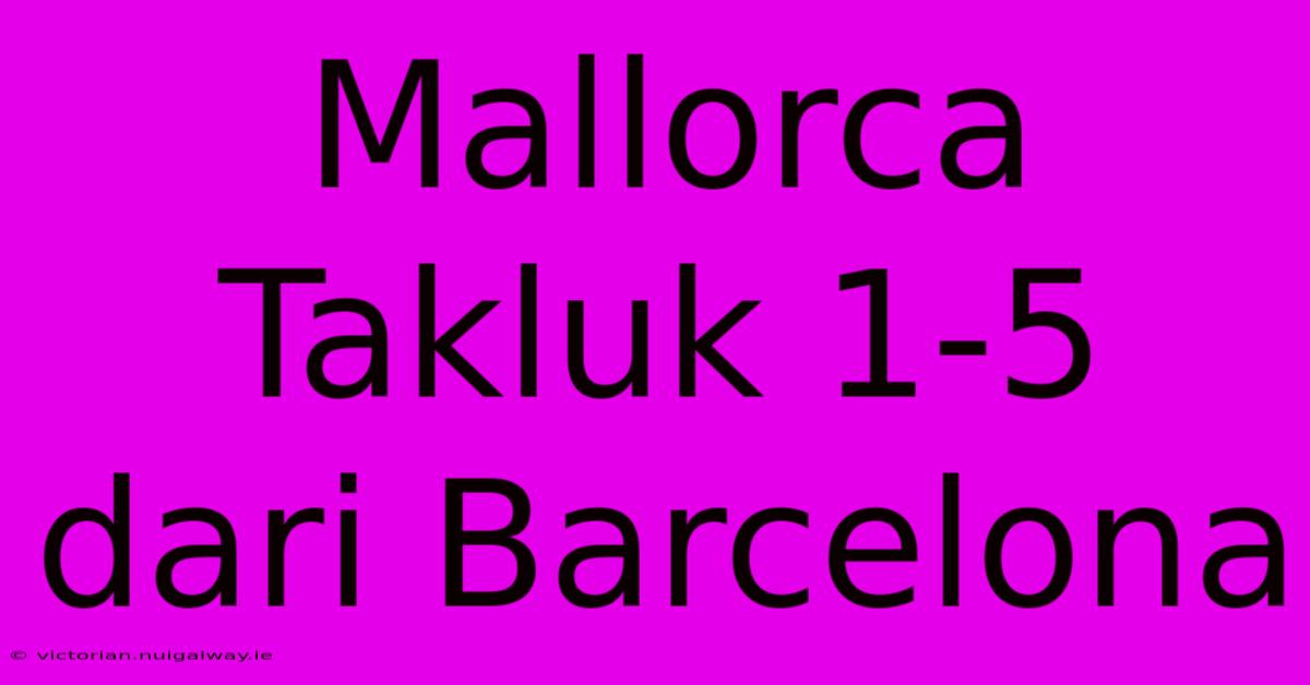 Mallorca Takluk 1-5 Dari Barcelona