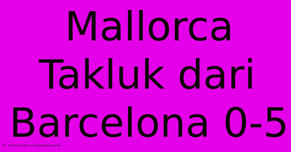 Mallorca Takluk Dari Barcelona 0-5