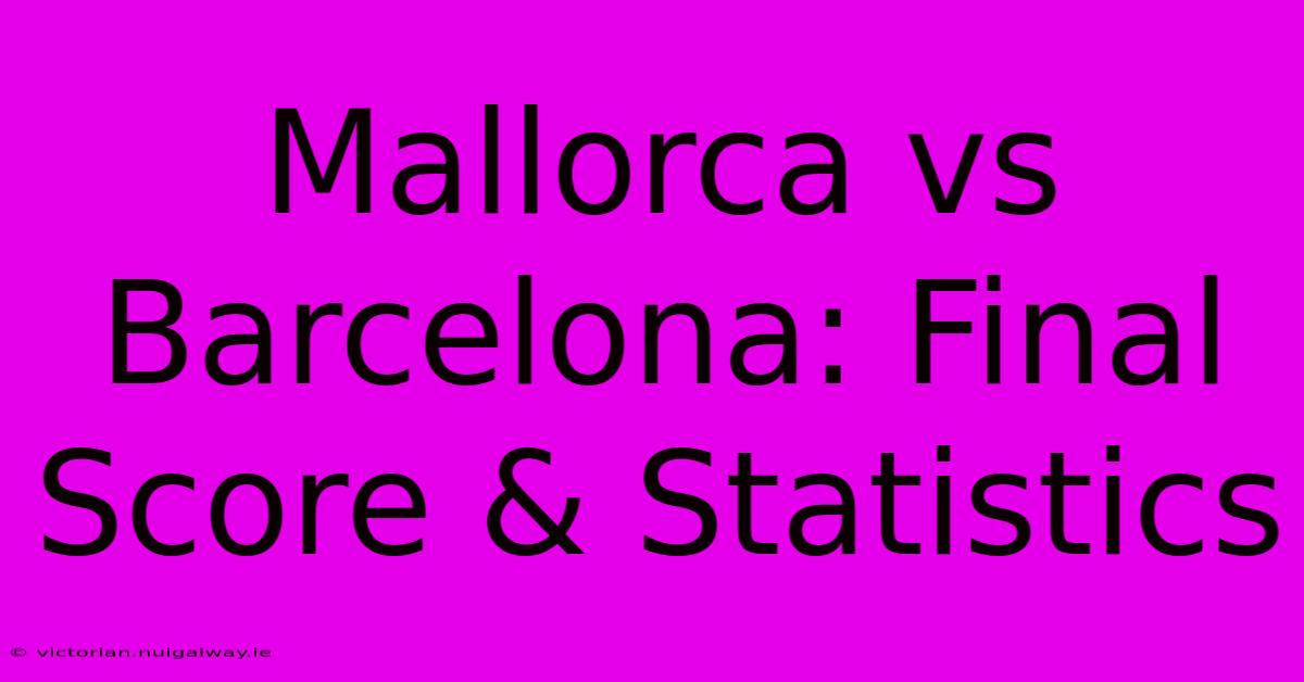 Mallorca Vs Barcelona: Final Score & Statistics