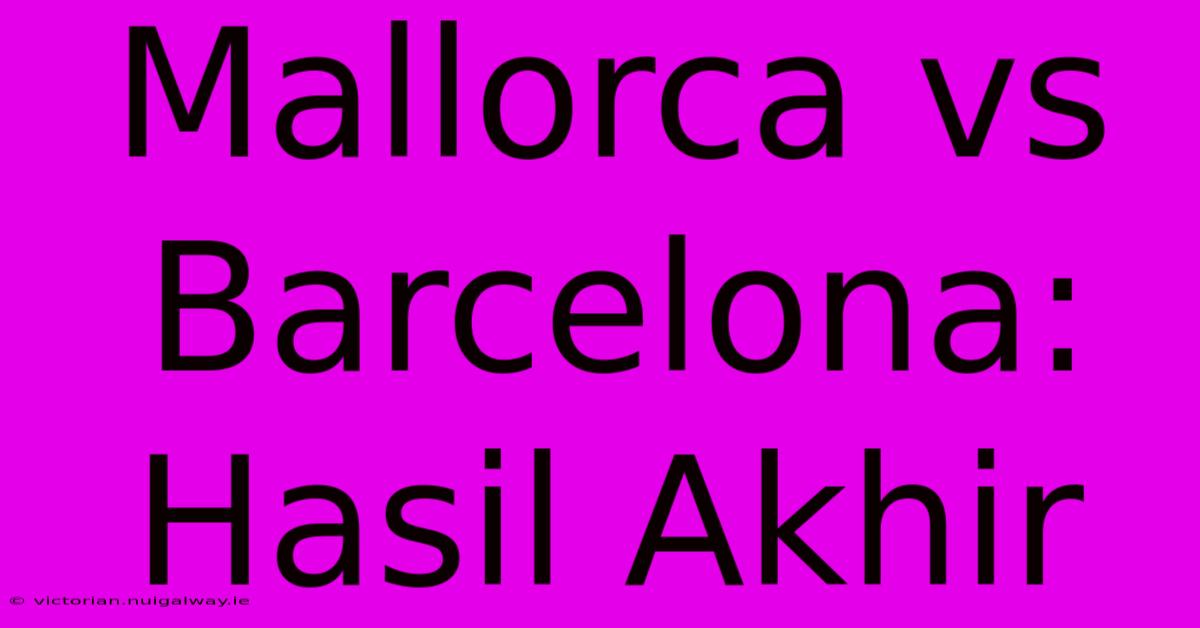 Mallorca Vs Barcelona: Hasil Akhir