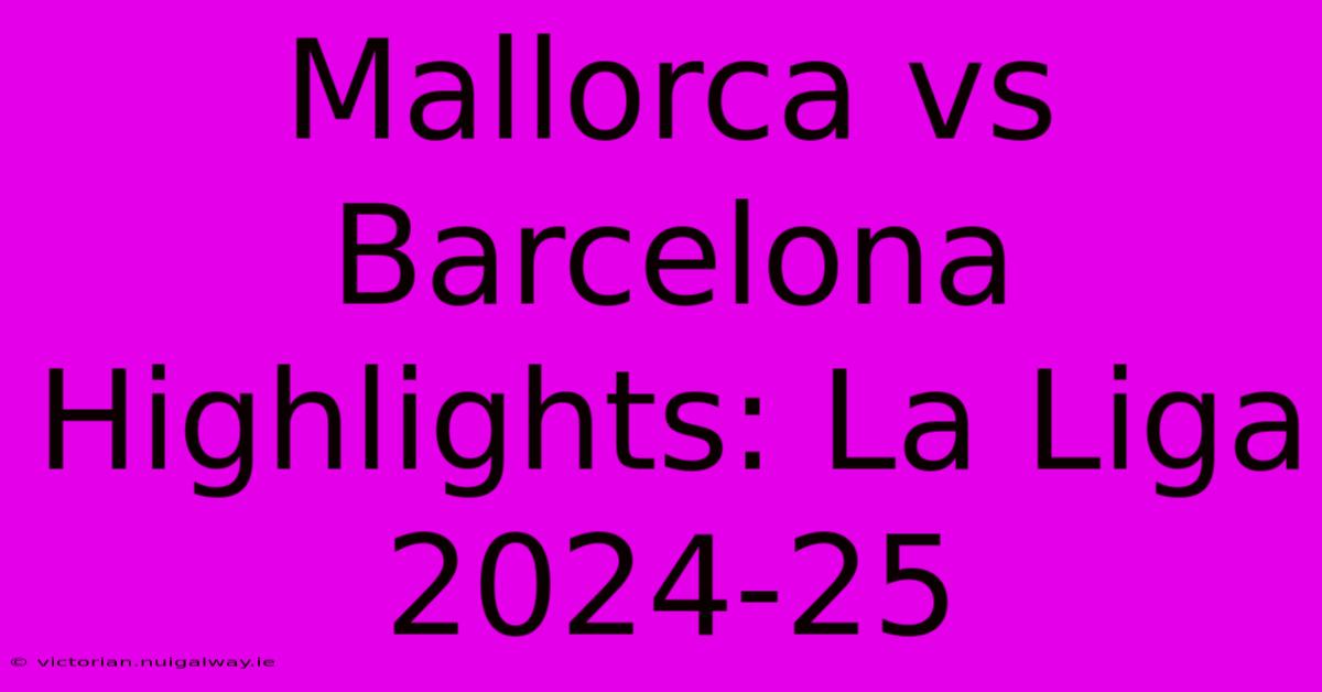 Mallorca Vs Barcelona Highlights: La Liga 2024-25