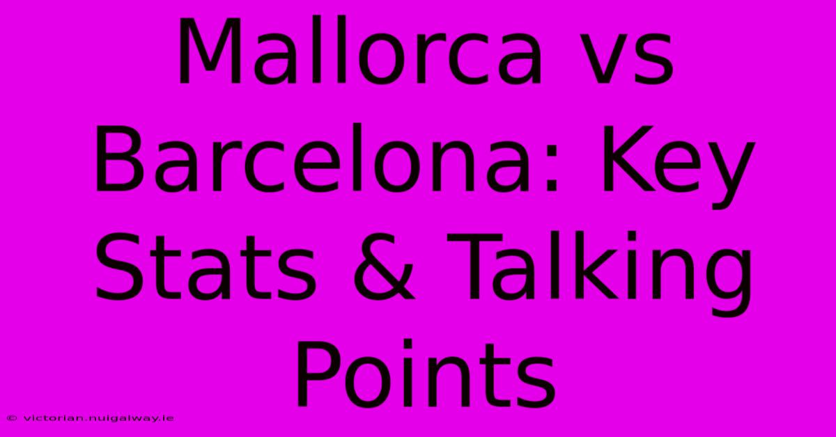 Mallorca Vs Barcelona: Key Stats & Talking Points