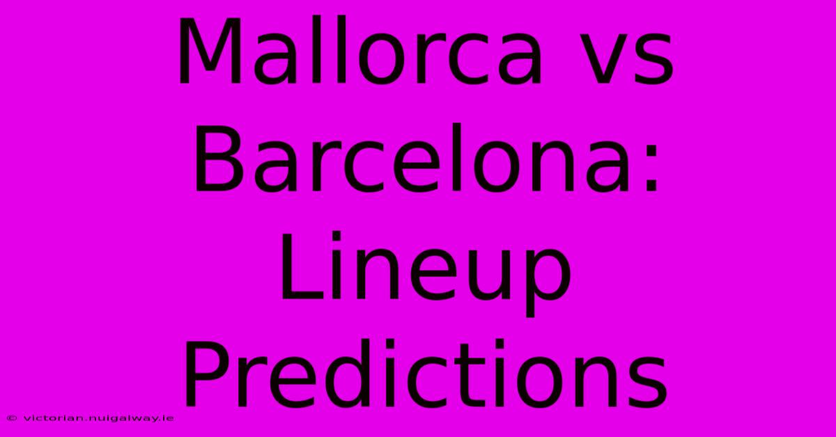 Mallorca Vs Barcelona: Lineup Predictions