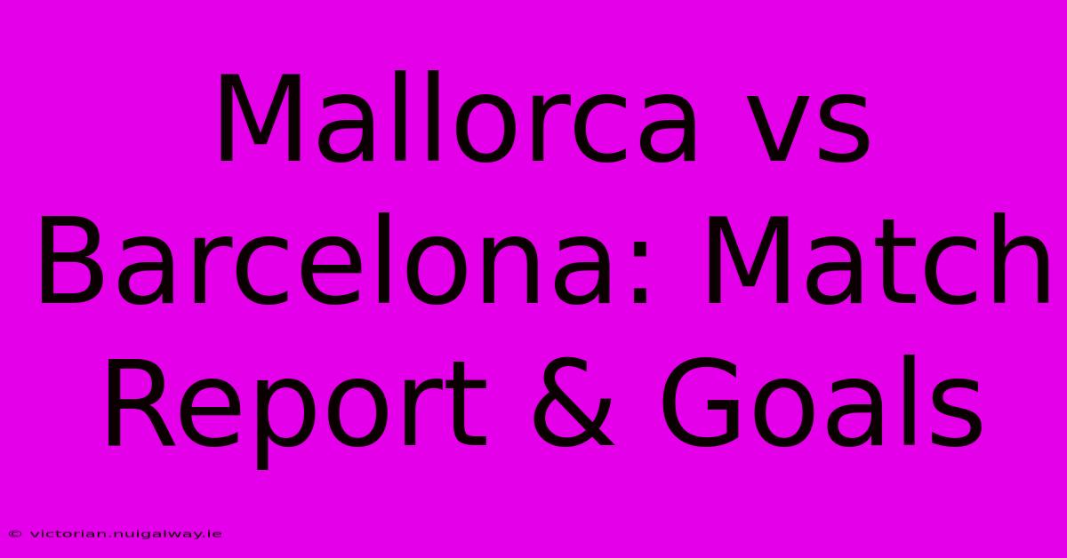 Mallorca Vs Barcelona: Match Report & Goals