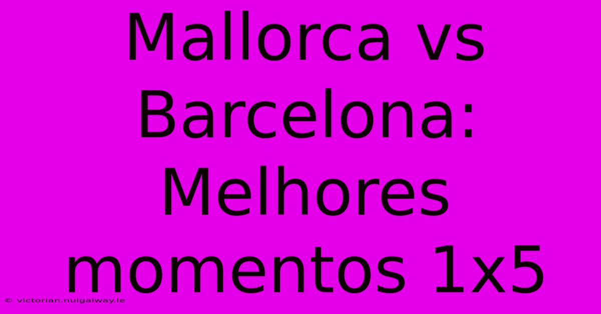 Mallorca Vs Barcelona: Melhores Momentos 1x5