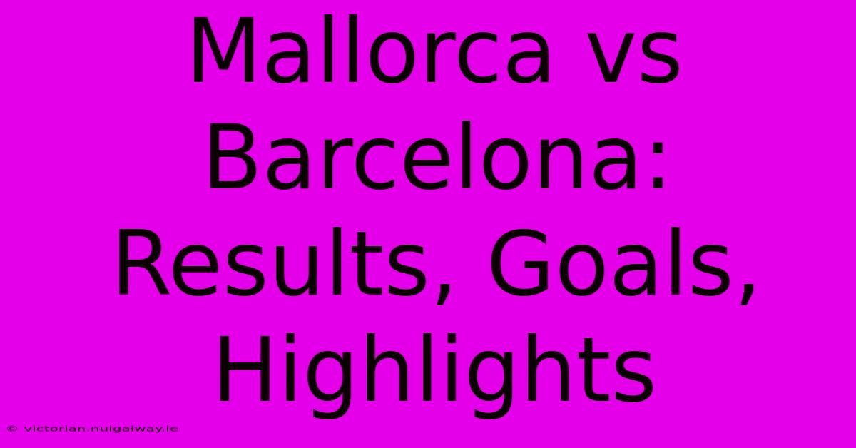 Mallorca Vs Barcelona: Results, Goals, Highlights