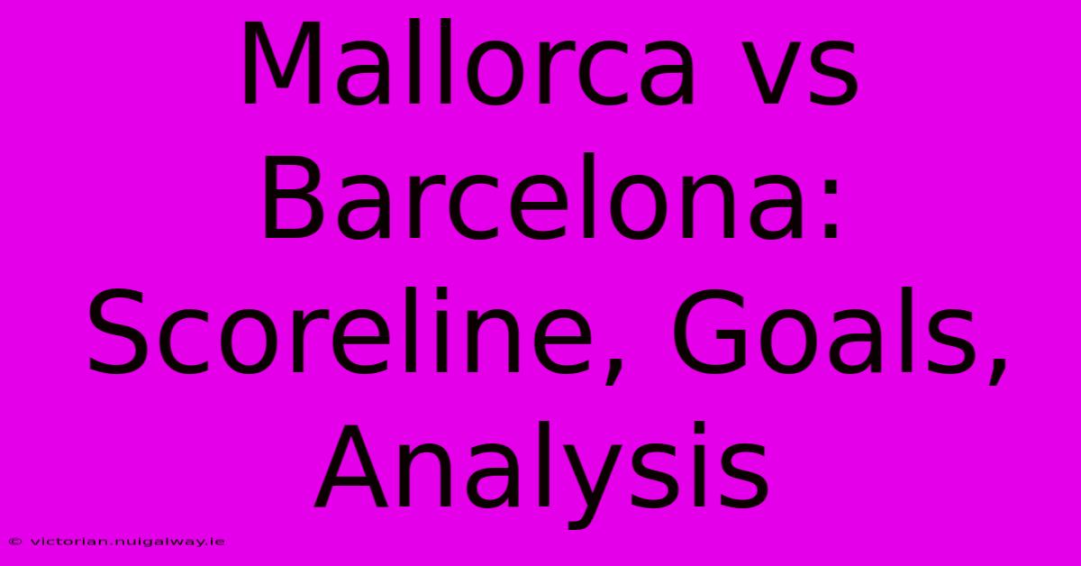 Mallorca Vs Barcelona: Scoreline, Goals, Analysis