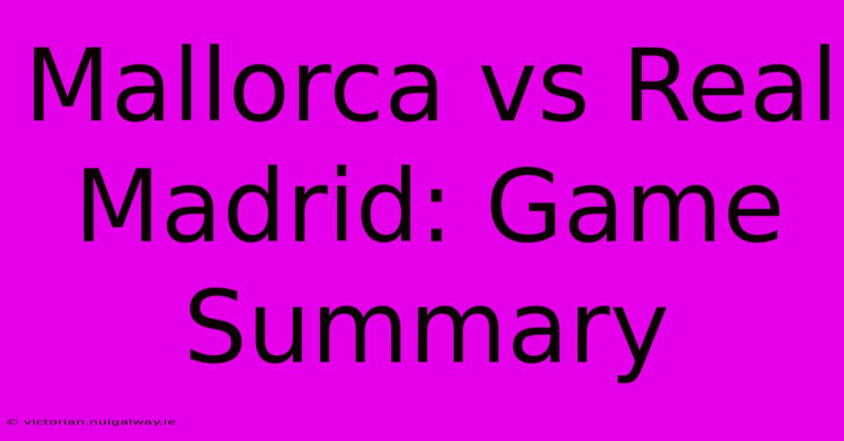 Mallorca Vs Real Madrid: Game Summary