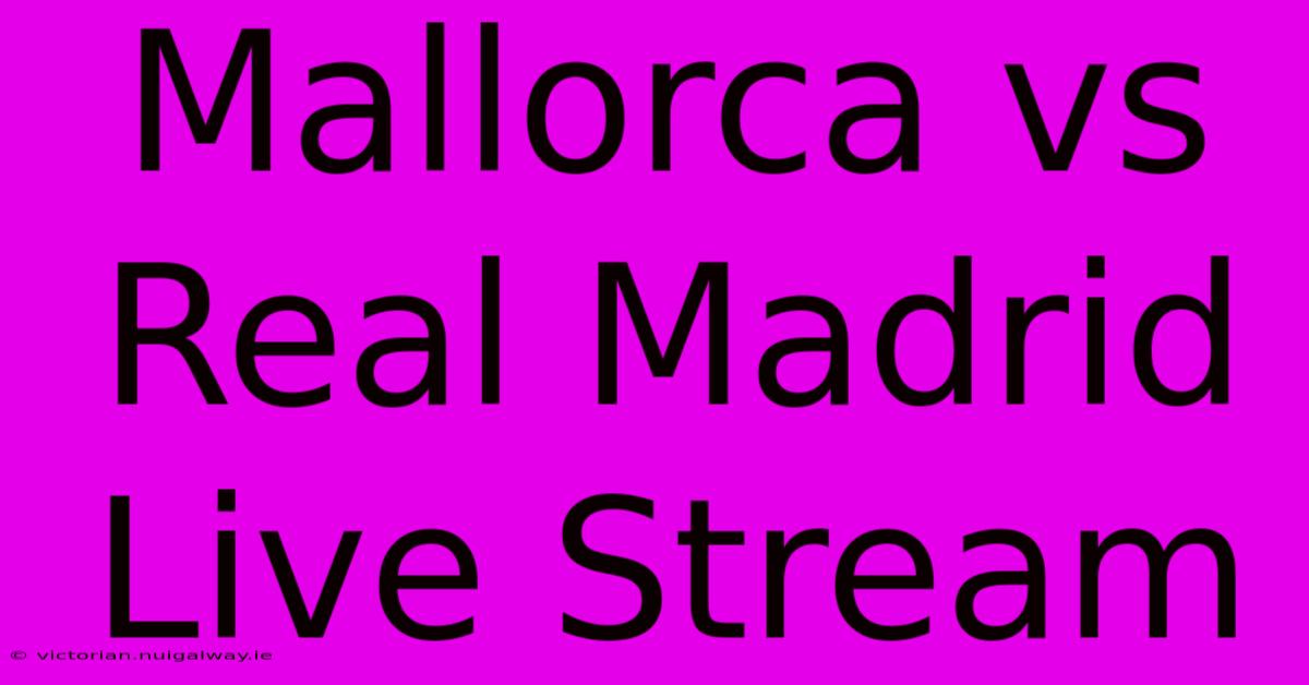 Mallorca Vs Real Madrid Live Stream